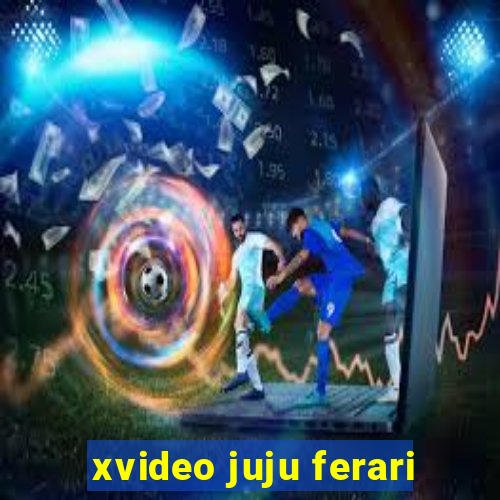 xvideo juju ferari